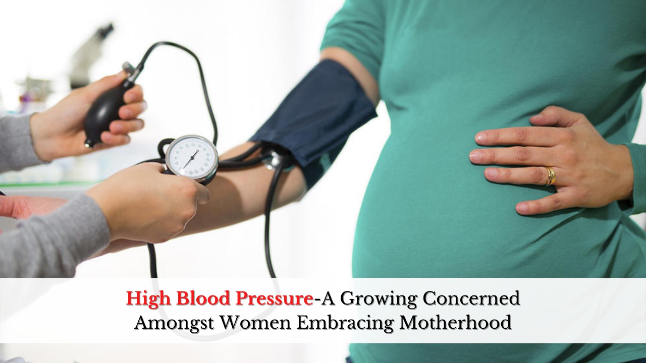 High Blood Pressure-A Growing Concerned Amongst Women Embracing Motherhood